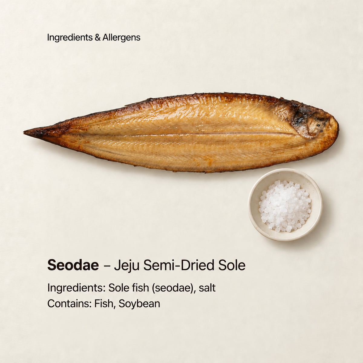 Ingredient and allergen guide for Seodae – Jeju Semi-Dried Sole. Ingredients: Sole fish (seodae), salt. Contains: Fish, Soybean.