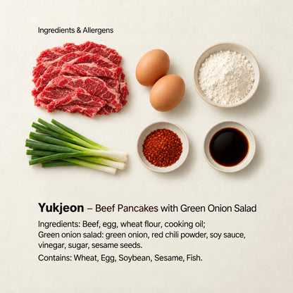 Ingredient and allergen guide for Yukjeon – Beef Pancakes with Green Onion Salad. Ingredients: Beef, egg, wheat flour, cooking oil; Green onion salad: green onion, red chili powder, soy sauce, vinegar, sugar, sesame seeds. Contains: Wheat, Egg, Soybean, Sesame, Fish.