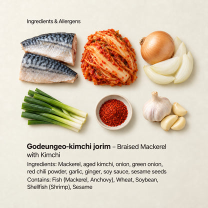 Ingredient and allergen guide for Godeungeo-kimchi jorim – Braised Mackerel with Kimchi. Ingredients: Mackerel, aged kimchi, onion, green onion, red chili powder, garlic, ginger, soy sauce, sesame seeds. Contains: Fish (Mackerel, Anchovy), Wheat, Soybean, Shellfish (Shrimp), Sesame.