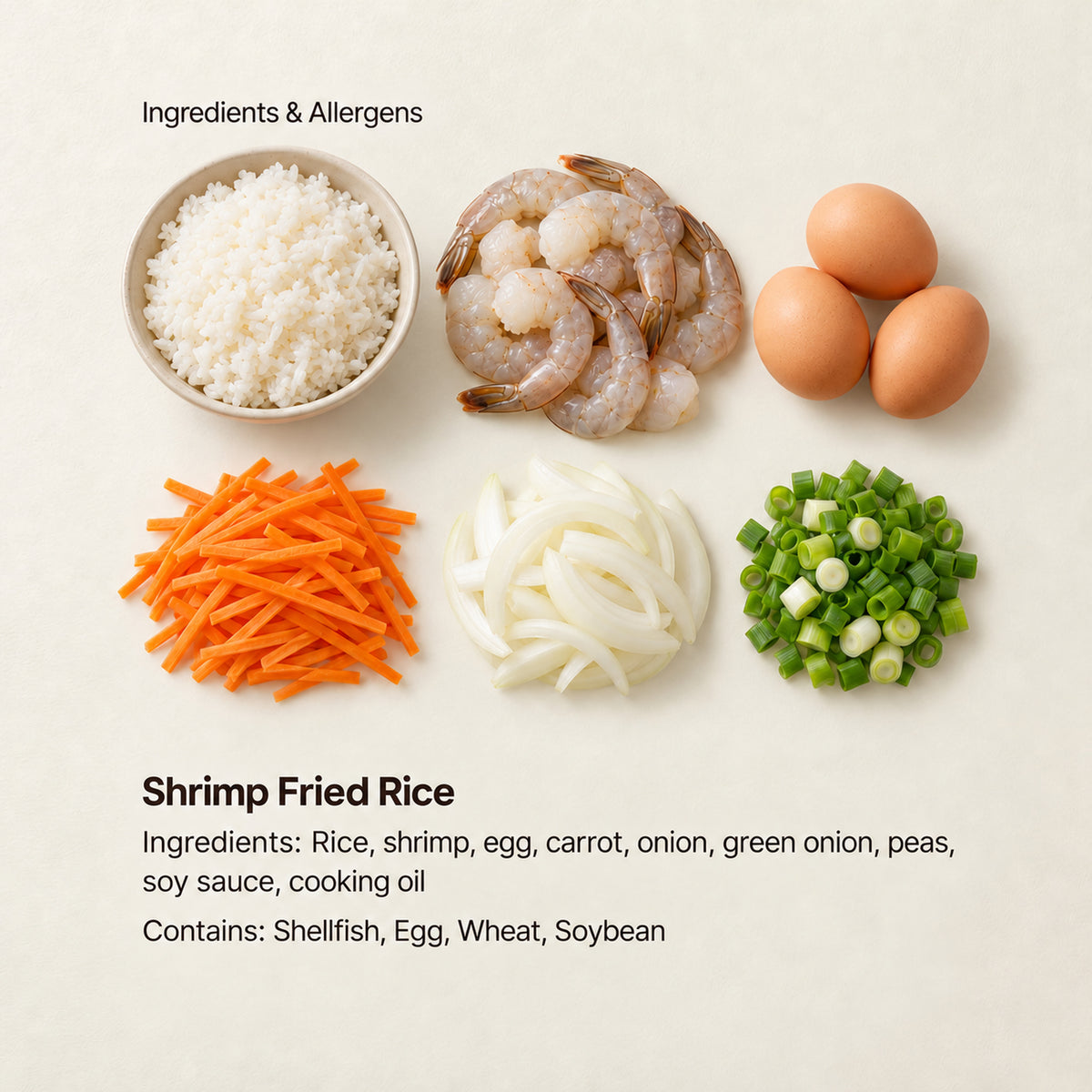 Ingredient and allergen guide for Shrimp Fried Rice. Ingredients: Rice, shrimp, egg, carrot, onion, green onion, peas, soy sauce, cooking oil. Contains: Shellfish, Egg, Wheat, Soybean.