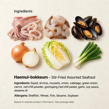 Haemul-bokkeum – Stir-Fried Assorted Seafood — Ingredients: Squid, shrimp, mussels, onion, cabbage, green onion, carrot, red chili powder, gochujang (red chili paste), garlic, soy sauce, sesame oil Allergens: Shellfish, Wheat, Fish, Sesame, Soybean