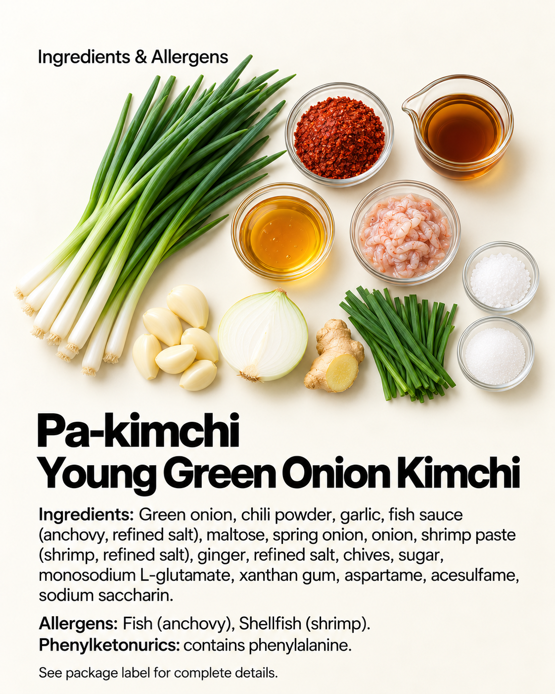 Ingredient and allergen guide for Pa-kimchi – Young Green Onion Kimchi. Ingredients: green onion, chili powder, garlic, fish sauce (anchovy, refined salt), maltose, spring onion, onion, shrimp paste (shrimp, refined salt), ginger, refined salt, chives, sugar, monosodium L-glutamate, xanthan gum, aspartame, acesulfame, sodium saccharin. Allergens: fish (anchovy), shellfish (shrimp). Phenylketonurics: contains phenylalanine. | Banchan365